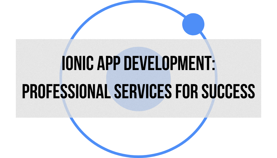 Ionic App Development: Professional Services for Success